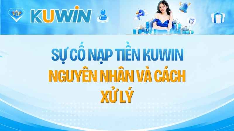 Sự Cố Nạp Tiền KUWIN: Nguyên Nhân Và Cách Xử Lý