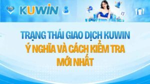 Trạng Thái Giao Dịch KUWIN: Ý Nghĩa Và Cách Kiểm Tra